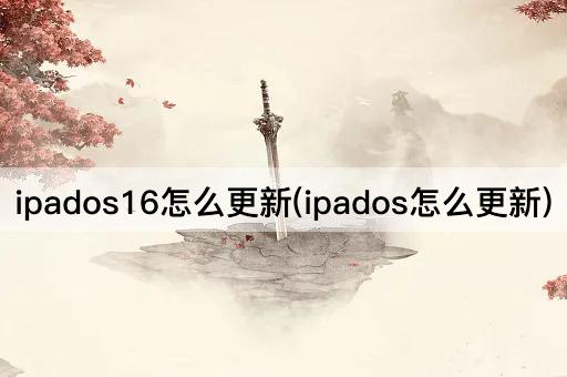 ipados16怎么更新(ipados怎么更新)