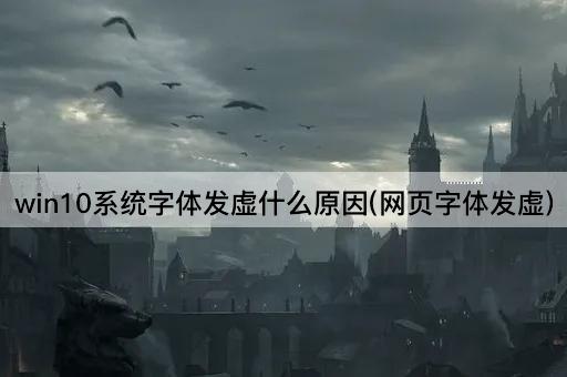 win10系统字体发虚什么原因(网页字体发虚)