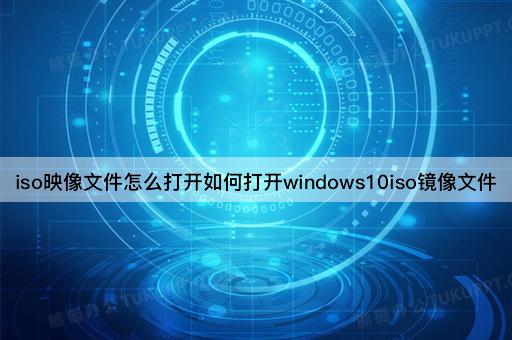iso映像文件怎么打开如何打开windows10iso镜像文件