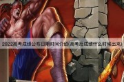 2022高考成绩公布日期时间介绍(高考后成绩什么时候出来)