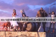 Win10字体模糊看不清的解决方法(电脑字体有点模糊)