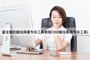 最全面的蠕虫*专杀工具教程(360蠕虫*专杀工具)